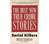 The Best New True Crime Stories Serial Killers Mitzi Szereto (Auteur)