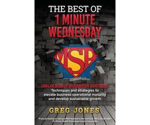 The Best of 1-Minute Wednesday: MSP Mastery in One Book - Techniques and strategies to elevate business operational maturity and develop sustainable growth