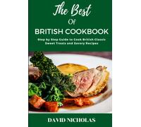 The Best of British Cookbook: Step by Step Guide to Cook British Classic Sweet Treats and Savory Recipes