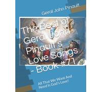 The Best Of Geral John Pinaults Love Songs - Book #71: All That We Want And Need Is Gods Love! (The Best Of Geral John Pinault's Songs)