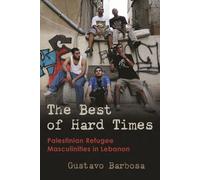 The Best of Hard Times: Palestinian Refugee Masculinities in Lebanon