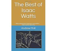 The Best Of Isaac Watts: Thirty Of The Greatest Hymn Lyrics Ever Written, Edited And Introduced By Andrew Moll