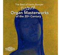 The Best of Kevin Bowyer: Organ Masterworks of the 20th Century