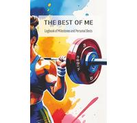 The Best of Me - Logbook of Milestones and Personal Bests: Track Your Personal Records, Celebrate Progress, and Dominate Every Lift & Workout