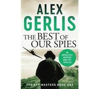 The Best of Our Spies | Alex Gerlis Alex Gerlis (Auteur)