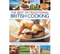 The Best of Traditional British Cooking: More Than 70 Classic Step-by-Step Dishes from All Around Britain, Beautifully Illustrated with over 250 Photographs