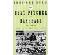 The Best Pitcher In Baseball: The Life Of Rube Foster, Negro League Giant