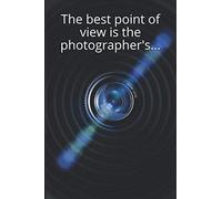 The Best Point Of View Is The Photographer's...: Notebook