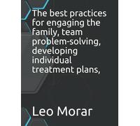 The Best Practices For Engaging The Family, Team Problem-Solving, Developing Individual Treatment Plans,