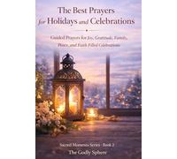 The Best Prayers for Holidays and Celebrations: Guided Prayers for Joy, Gratitude, Family, Peace, and Faith Filled Celebrations