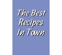 The Best Recipes In Town: Recipe Template Book| Easy to Use and Read| 6x9 Inches