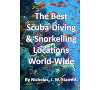The Best Scuba-Diving and Snorkelling Locations World-Wide: The best locations on the planet, to scuba-dive or Snorkel