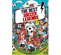 The Best Soccer Legends: Learn about the best soccer players of all time ! Educational Sports Book for Kids 6-12 ! Illustrated in colors ! The best gift for soccer fans