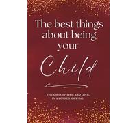 The Best Things About Being Your Child: The Gifts of Time and Love, In a Guided Journal