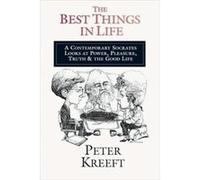 The Best Things in Life A Contemporary Socrates Looks at Power Pleasure Truth the Good Life by Peter Kreeft Peter Kreeft (Auteur)