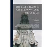 The Best Treasure or The Way to Be Truly Rich Being a Discourse on Ephes. 3. 8 Wherein is Opened and Commended to Saints and Sinners the Personal and Purc Bartholomew 16221680 AshwoodBartholomew 16221