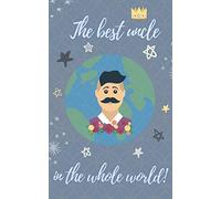 The Best Uncle in the Whole World: Notebook / Journal for Uncles: Cute and Practical Gift for Every Uncle as a Expression of Gratitude and Love