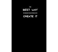 The Best Way To Predict The Future Is To Create It: Inspirational Notebook To Write