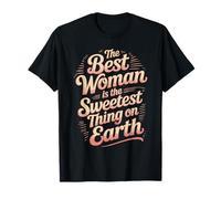 The Best Woman is The Sweetest Thing on Earth - T-Shirt