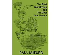 The Best Worst Tank and The Ship That Wasn't: A collection of unique military stories