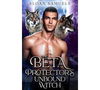 The Beta Protector's Unbound Witch: A Fated Mates Wolf Shifter Paranormal Romance