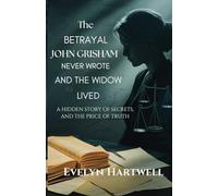 The Betrayal John Grisham Never Wrote and The Widow Lived: A Hidden Story of Secrets, Survival, and the Price of Truth