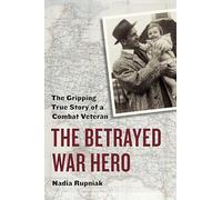 The Betrayed War Hero: The Gripping True Story of a Combat Veteran