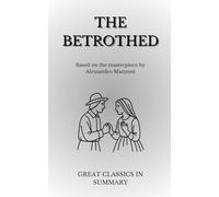 The Betrothed (Manzoni) - Modern 90-Minute Summary & Study Guide: A faithful, plain-English retelling with chapter summaries, characters, themes & key ... - master Manzoni without missing the essence