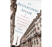 The Bettencourt Affair: The World's Richest Woman and the Scandal That Rocked Paris