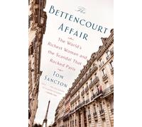 The Bettencourt Affair: The World's Richest Woman and the Scandal That Rocked Paris
