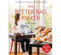 The Better Bag Maker: An Illustrated Handbook of Handbag Design: Techniques, Tips, and Tricks