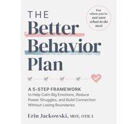 The Better Behavior Plan: Guide & Workbook to Help Parents Navigate Tantrums, Power Struggles, and Emotional Upsets - So You Can Respond Instead of React