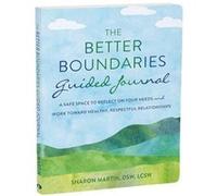 The Better Boundaries Guided Journal: A Safe Space to Reflect on Your Needs and Work Toward Healthy, Respectful Relationships