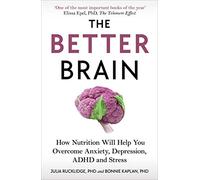 The Better Brain: How Nutrition Will Help You Overcome Anxiety, Depression, ADHD and Stress