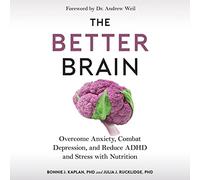 The Better Brain: Overcome Anxiety, Combat Depression, and Reduce ADHD and Stress with Nutrition