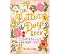 The Better Day Book: 52 Ways to Have Happier Days