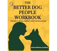 The Better Dog People Workbook Volume 1: Know, Reflect, and Communicate