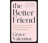 The Better Friend: 12 Truths to Shift from Shallow and One-Sided Connections to Vibrant Friendships