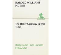 The Better Germany In War Time Being Some Facts Towards Fellowship
