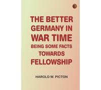 The Better Germany in War Time: Being Some Facts Towards Fellowship