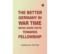 The Better Germany in War Time: Being Some Facts Towards Fellowship