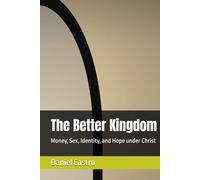 The Better Kingdom: Money, Sex, Identity, and Hope under Christ