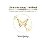 The Better Route Workbook: A Guided Healing Journey for Choosing a New Path