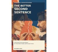 The Better Second Sentence: 120 Practical Conversation Repairs for Work, Home, Friends, and Everyday Friction