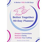 The Better Together 90-Day Planner: Deepen Connections. Restore Clarity. Activate Your Calling.