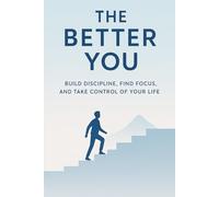 The Better You: Build Discipline, Find Focus, and Take Control of Your Life