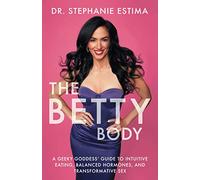 The Betty Body: A Geeky Goddess' Guide to Intuitive Eating, Balanced Hormones, and Transformative Sex