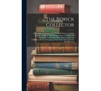 The Bewick Collector: A Descriptive Catalogue Of The Works Of Thomas And John Bewick, Including Cuts In Various States, For Books And Pamphl