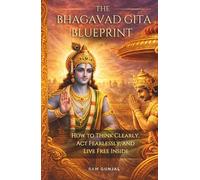 The Bhagavad Gita Blueprint: How to Think Clearly, Act Fearlessly, and Live Free Inside