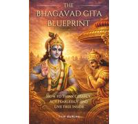 The Bhagavad Gita Blueprint: How to Think Clearly, Act Fearlessly, and Live Free Inside